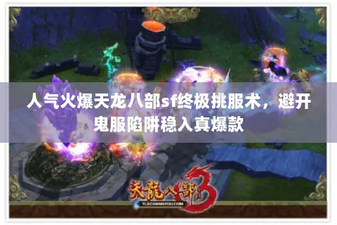 人气火爆天龙八部sf终极挑服术,避开鬼服陷阱稳入真爆款 人气火爆天龙八部sf终极挑服术,避开鬼服陷阱稳入真爆款