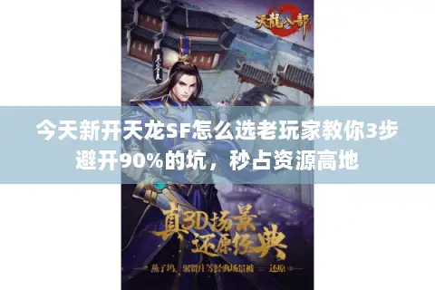 今天新开天龙SF怎么选老玩家教你3步避开90%的坑,秒占资源高地 今天新开天龙SF怎么选老玩家教你3步避开90%的坑,秒占资源高地