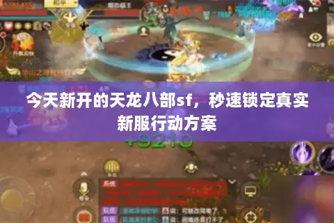 今天新开的天龙八部sf,秒速锁定真实新服行动方案 今天新开的天龙八部sf,秒速锁定真实新服行动方案