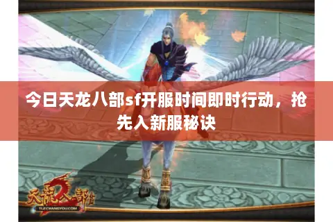 今日天龙八部sf开服时间即时行动,抢先入新服秘诀 今日天龙八部sf开服时间即时行动,抢先入新服秘诀