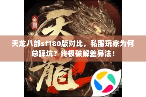 天龙八部sf180版对比,私服玩家为何总踩坑?终极破解差异法! 天龙八部sf180版对比,私服玩家为何总踩坑?终极破解差异法!