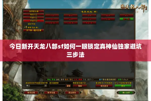 今日新开天龙八部sf如何一眼锁定真神仙独家避坑三步法