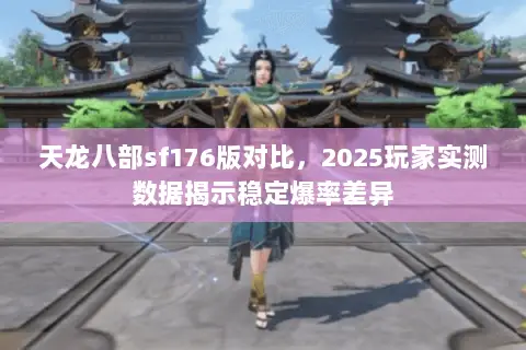天龙八部sf176版对比,2025玩家实测数据揭示稳定爆率差异 天龙八部sf176版对比,2025玩家实测数据揭示稳定爆率差异