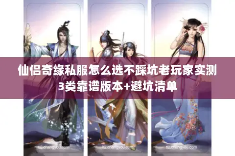 仙侣奇缘私服怎么选不踩坑老玩家实测3类靠谱版本+避坑清单 仙侣奇缘私服怎么选不踩坑老玩家实测3类靠谱版本+避坑清单