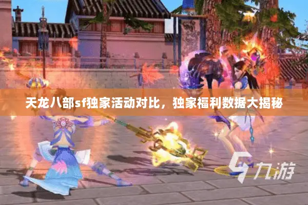 天龙八部sf独家活动对比，独家福利数据大揭秘