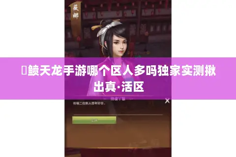 侻鲼天龙手游哪个区人多吗独家实测揪出真·活区 侻鲼天龙手游哪个区人多吗独家实测揪出真·活区