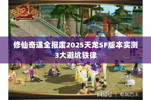 修仙奇遇全报废2025天龙SF版本实测3大避坑铁律 修仙奇遇全报废2025天龙SF版本实测3大避坑铁律
