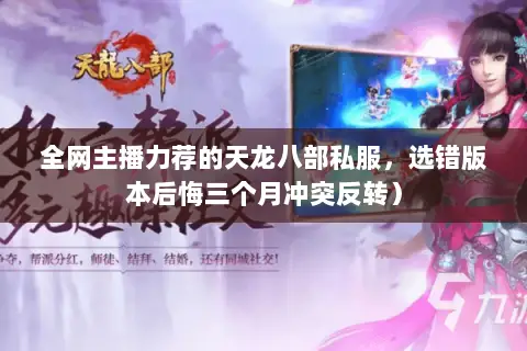 全网主播力荐的天龙八部私服,选错版本后悔三个月冲突反转) 全网主播力荐的天龙八部私服,选错版本后悔三个月冲突反转)