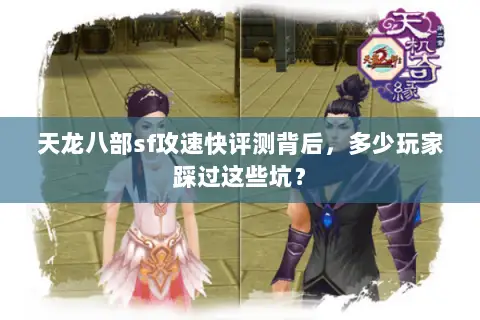 天龙八部sf攻速快评测背后,多少玩家踩过这些坑? 天龙八部sf攻速快评测背后,多少玩家踩过这些坑?