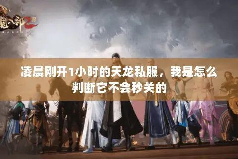 凌晨刚开1小时的天龙私服,我是怎么判断它不会秒关的 凌晨刚开1小时的天龙私服,我是怎么判断它不会秒关的