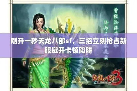 刚开一秒天龙八部sf,三招立刻抢占新服避开卡顿陷阱 刚开一秒天龙八部sf,三招立刻抢占新服避开卡顿陷阱