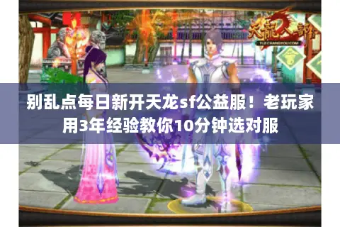 别乱点每日新开天龙sf公益服!老玩家用3年经验教你10分钟选对服 别乱点每日新开天龙sf公益服!老玩家用3年经验教你10分钟选对服