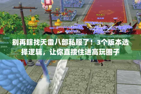 别再瞎找天雷八部私服了！3个版本选择逻辑，让你直接住进高玩圈子