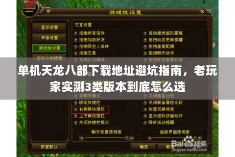 单机天龙八部下载地址避坑指南,老玩家实测3类版本到底怎么选 单机天龙八部下载地址避坑指南,老玩家实测3类版本到底怎么选