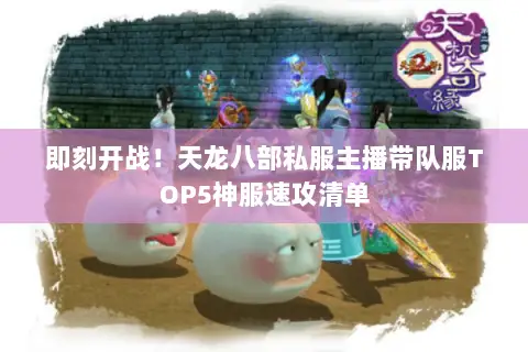 即刻开战!天龙八部私服主播带队服TOP5神服速攻清单 即刻开战!天龙八部私服主播带队服TOP5神服速攻清单
