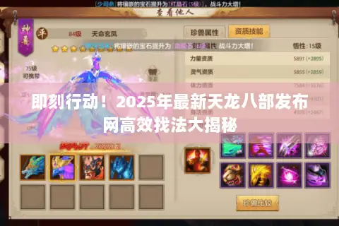 即刻行动!2025年最新天龙八部发布网高效找法大揭秘 即刻行动!2025年最新天龙八部发布网高效找法大揭秘