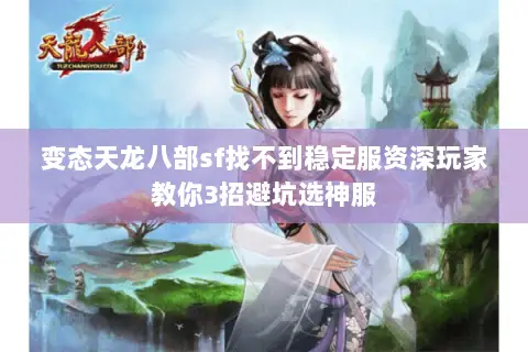 变态天龙八部sf找不到稳定服资深玩家教你3招避坑选神服 变态天龙八部sf找不到稳定服资深玩家教你3招避坑选神服