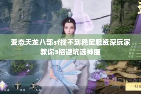 变态天龙八部sf找不到稳定服资深玩家教你3招避坑选神服 变态天龙八部sf找不到稳定服资深玩家教你3招避坑选神服