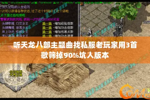 听天龙八部主题曲找私服老玩家用3首歌筛掉90%坑人版本
