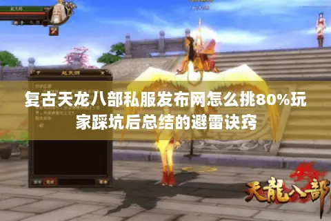 复古天龙八部私服发布网怎么挑80%玩家踩坑后总结的避雷诀窍 复古天龙八部私服发布网怎么挑80%玩家踩坑后总结的避雷诀窍