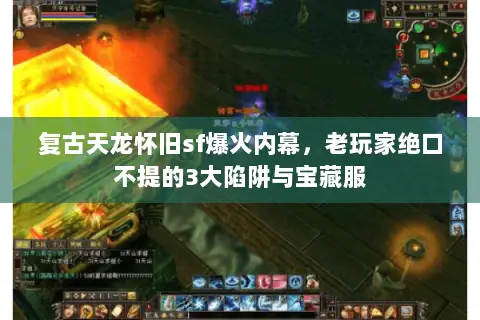 复古天龙怀旧sf爆火内幕,老玩家绝口不提的3大陷阱与宝藏服 复古天龙怀旧sf爆火内幕,老玩家绝口不提的3大陷阱与宝藏服