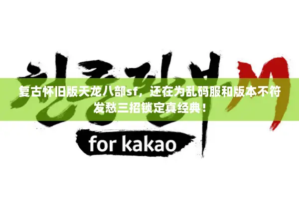 复古怀旧版天龙八部sf,还在为乱码服和版本不符发愁三招锁定真经典! 复古怀旧版天龙八部sf,还在为乱码服和版本不符发愁三招锁定真经典!
