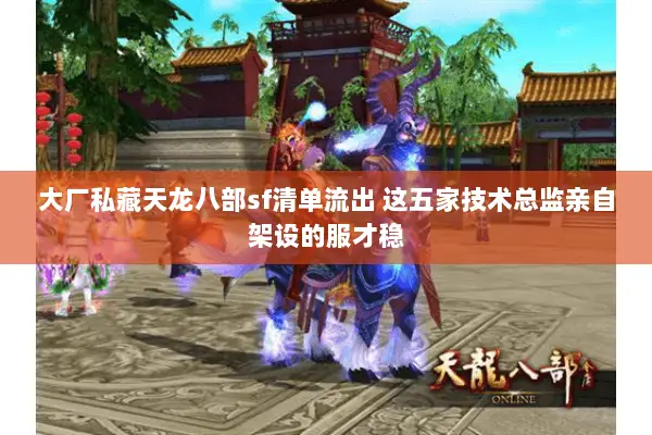 大厂私藏天龙八部sf清单流出 这五家技术总监亲自架设的服才稳 大厂私藏天龙八部sf清单流出 这五家技术总监亲自架设的服才稳