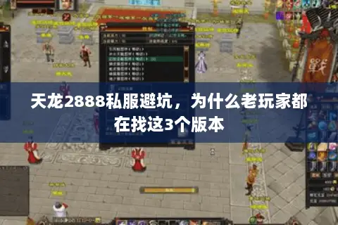 天龙2888私服避坑,为什么老玩家都在找这3个版本 天龙2888私服避坑,为什么老玩家都在找这3个版本