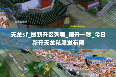 天龙sf_最新开区列表_刚开一秒_今日新开天龙私服发布网 天龙sf_最新开区列表_刚开一秒_今日新开天龙私服发布网