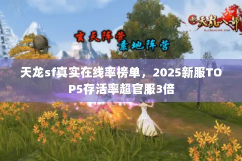 天龙sf真实在线率榜单,2025新服TOP5存活率超官服3倍 天龙sf真实在线率榜单,2025新服TOP5存活率超官服3倍