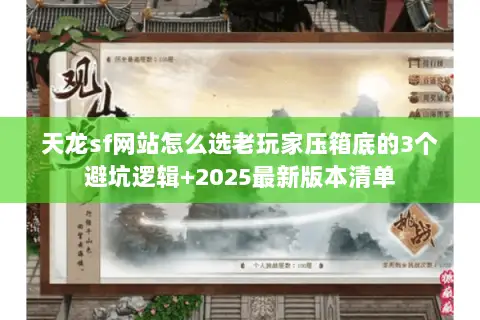 天龙sf网站怎么选老玩家压箱底的3个避坑逻辑+2025最新版本清单 天龙sf网站怎么选老玩家压箱底的3个避坑逻辑+2025最新版本清单