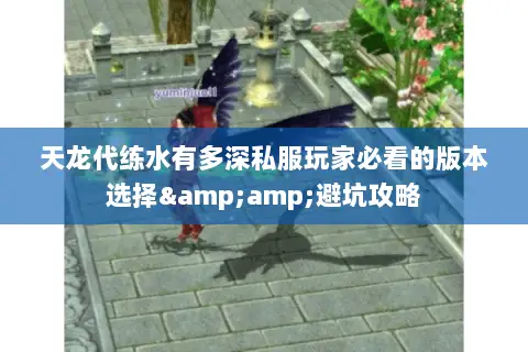 天龙代练水有多深私服玩家必看的版本选择&避坑攻略 天龙代练水有多深私服玩家必看的版本选择&避坑攻略