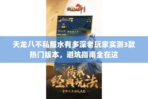 天龙八不私服水有多深老玩家实测3款热门版本,避坑指南全在这 天龙八不私服水有多深老玩家实测3款热门版本,避坑指南全在这