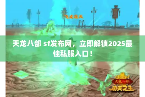 天龙八部 sf发布网,立即解锁2025最佳私服入口! 天龙八部 sf发布网,立即解锁2025最佳私服入口!
