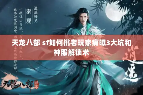 天龙八部 sf如何挑老玩家痛曝3大坑和神服解锁术