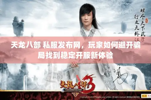 天龙八部 私服发布网,玩家如何避开骗局找到稳定开服新体验 天龙八部 私服发布网,玩家如何避开骗局找到稳定开服新体验