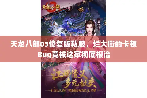 天龙八部03修复版私服,烂大街的卡顿Bug竟被这家彻底根治 天龙八部03修复版私服,烂大街的卡顿Bug竟被这家彻底根治