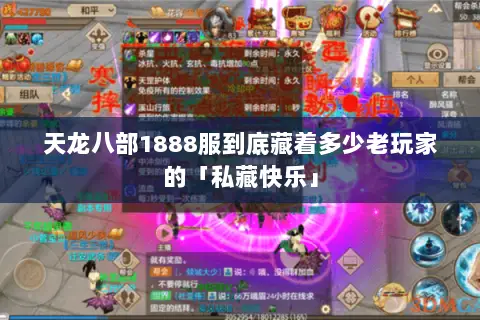天龙八部1888服到底藏着多少老玩家的「私藏快乐」