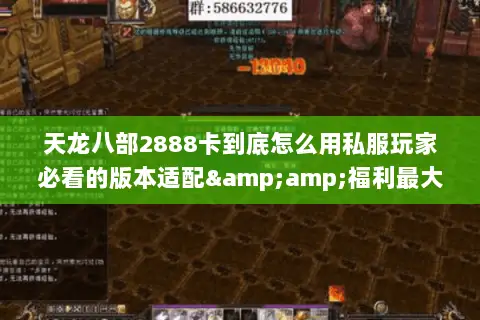 天龙八部2888卡到底怎么用私服玩家必看的版本适配&福利最大化攻略 天龙八部2888卡到底怎么用私服玩家必看的版本适配&福利最大化攻略