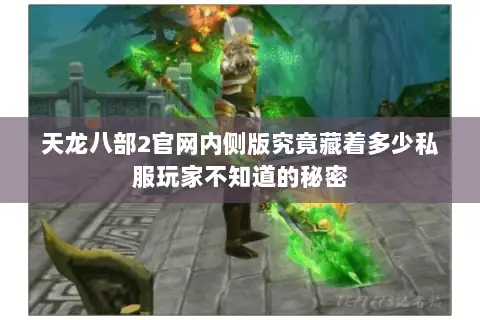 天龙八部2官网内侧版究竟藏着多少私服玩家不知道的秘密 天龙八部2官网内侧版究竟藏着多少私服玩家不知道的秘密