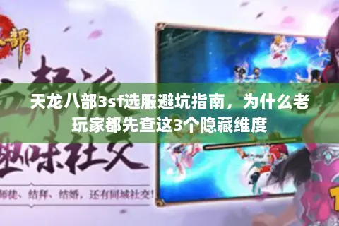 天龙八部3sf选服避坑指南，为什么老玩家都先查这3个隐藏维度