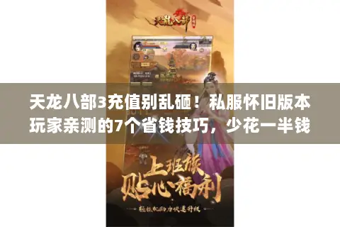 天龙八部3充值别乱砸!私服怀旧版本玩家亲测的7个省钱技巧,少花一半钱 天龙八部3充值别乱砸!私服怀旧版本玩家亲测的7个省钱技巧,少花一半钱