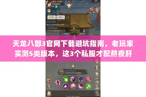 天龙八部3官网下载避坑指南,老玩家实测5类版本,这3个私服才配熬夜肝 天龙八部3官网下载避坑指南,老玩家实测5类版本,这3个私服才配熬夜肝