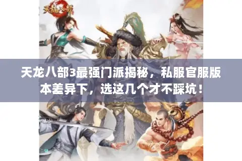 天龙八部3最强门派揭秘,私服官服版本差异下,选这几个才不踩坑! 天龙八部3最强门派揭秘,私服官服版本差异下,选这几个才不踩坑!