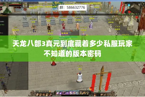 天龙八部3真元到底藏着多少私服玩家不知道的版本密码 天龙八部3真元到底藏着多少私服玩家不知道的版本密码