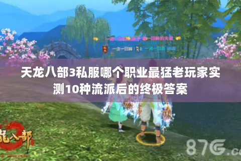 天龙八部3私服哪个职业最猛老玩家实测10种流派后的终极答案 天龙八部3私服哪个职业最猛老玩家实测10种流派后的终极答案
