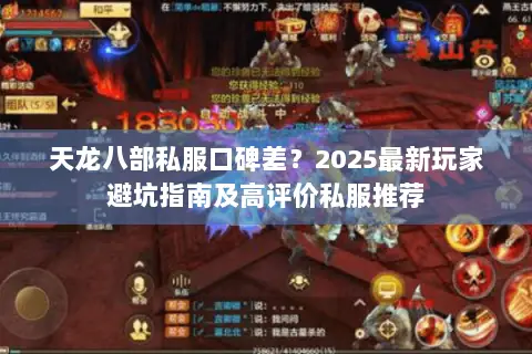 天龙八部私服口碑差?2025最新玩家避坑指南及高评价私服推荐 天龙八部私服口碑差?2025最新玩家避坑指南及高评价私服推荐