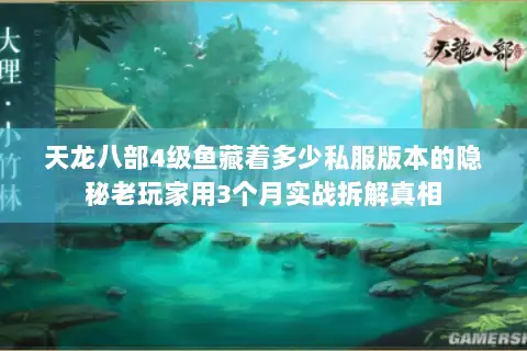 天龙八部4级鱼藏着多少私服版本的隐秘老玩家用3个月实战拆解真相 天龙八部4级鱼藏着多少私服版本的隐秘老玩家用3个月实战拆解真相