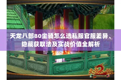 天龙八部80坐骑怎么选私服官服差异、隐藏获取法及实战价值全解析