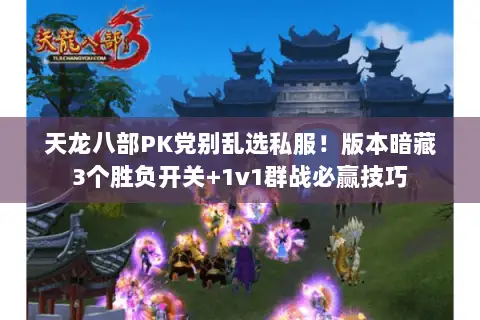 天龙八部PK党别乱选私服!版本暗藏3个胜负开关+1v1群战必赢技巧 天龙八部PK党别乱选私服!版本暗藏3个胜负开关+1v1群战必赢技巧